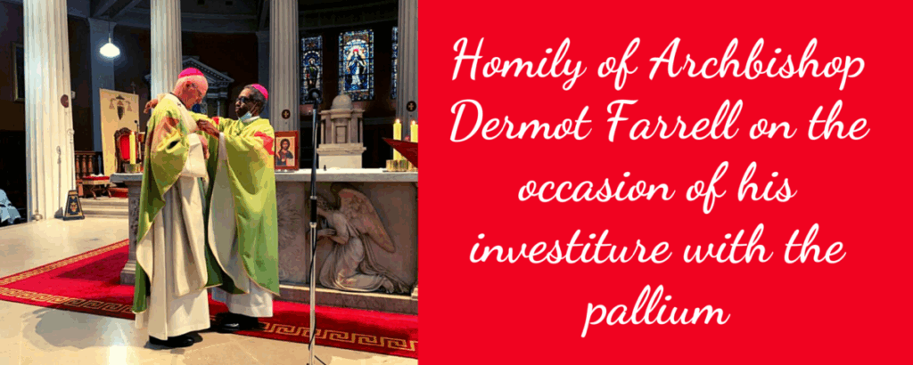 Graphic of Archbishop Dermot Farrell's homily on the occasion of his investiture with the pallium. Here Archbishop Farrell is pictured with His Excellency Archbishop Jude Thaddeus Okolo, Apostolic Nuncio to Ireland.