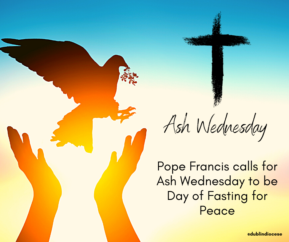Graphic of a person's hands in the left of the screen outreached towards the dove who is flying in the sun with a blue sky over it. Beside this are the words in black writing "Ash Wednesday, Pope Francis calls for Ash Wednesday to be Day of Fasting for Peace". Above this writing there is a black Ash Wednesday cross.