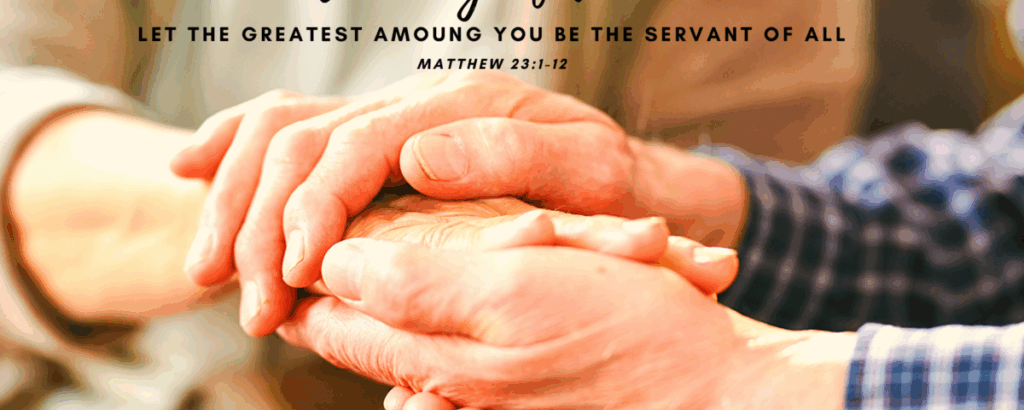 Graphic showing a man holding a woman's hand in his hands with the words "Let the greatest amoung you be the servant of all" in black writing which is from Matthew 23:1-12.