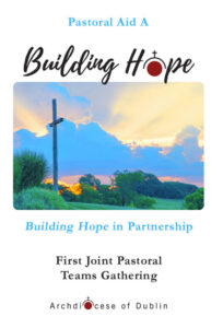 Graphic informing people about the Archdiocese of Dublin's Building Hope's Pastoral Aid A and their first joint Pastoral Teams Gathering. The picture is of a cross on a hill surrounded by greenery and a golden sun.
